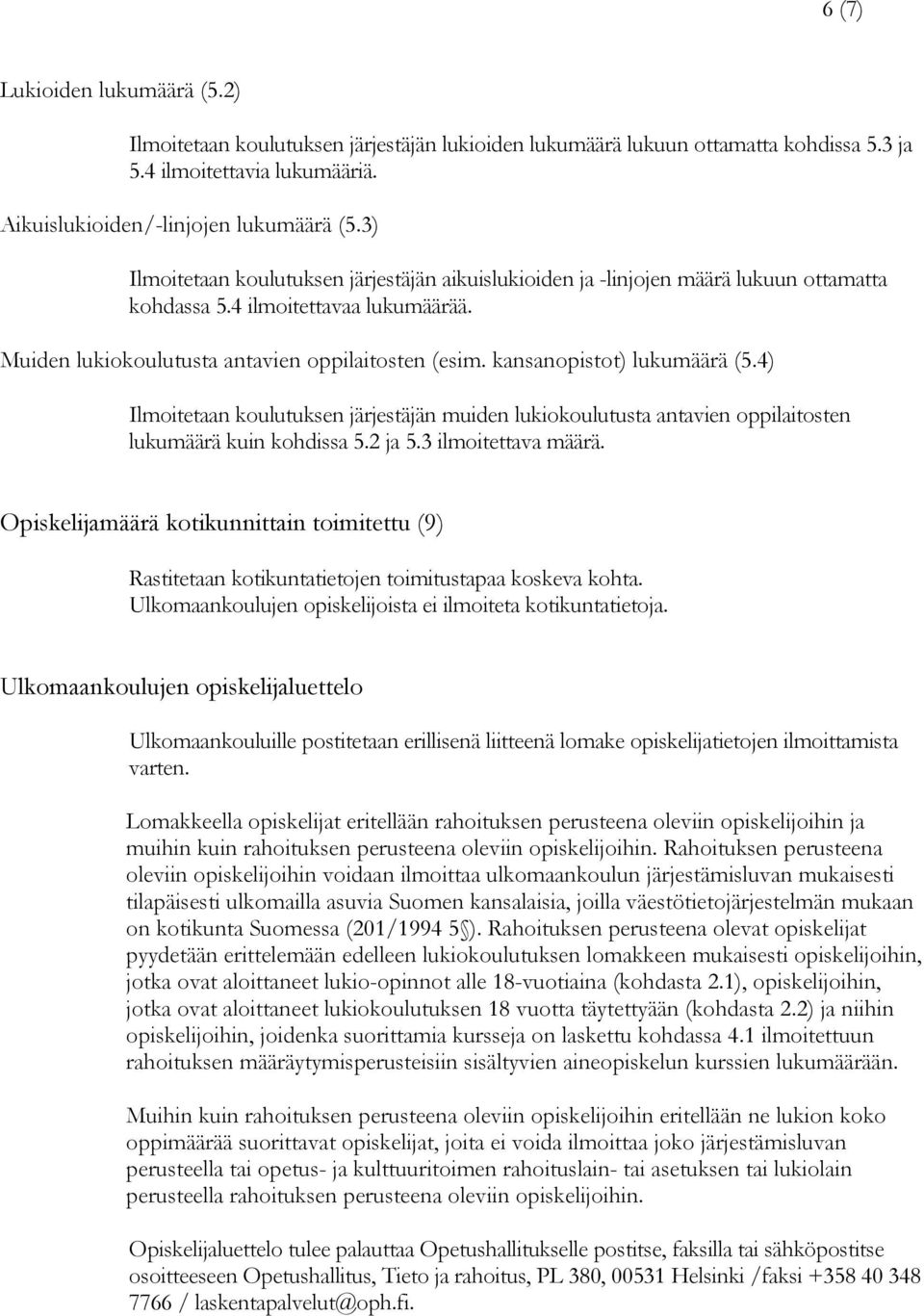 kansanopistot) lukumäärä (5.4) Ilmoitetaan koulutuksen järjestäjän muiden lukiokoulutusta antavien oppilaitosten lukumäärä kuin kohdissa 5.2 ja 5.3 ilmoitettava määrä.