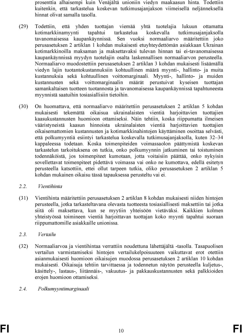 Sen vuoksi normaaliarvo määritettiin joko perusasetuksen 2 artiklan 1 kohdan mukaisesti etuyhteydettömän asiakkaan Ukrainan kotimarkkinoilla maksaman ja maksettavaksi tulevan hinnan tai