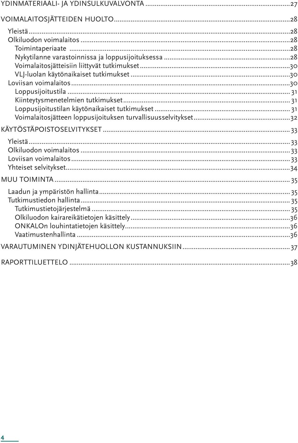 .. 31 Loppusijoitustilan käytönaikaiset tutkimukset... 31 Voimalaitosjätteen loppusijoituksen turvallisuusselvitykset...32 käytöstäpoistoselvitykset... 33 Yleistä... 33 Olkiluodon voimalaitos.