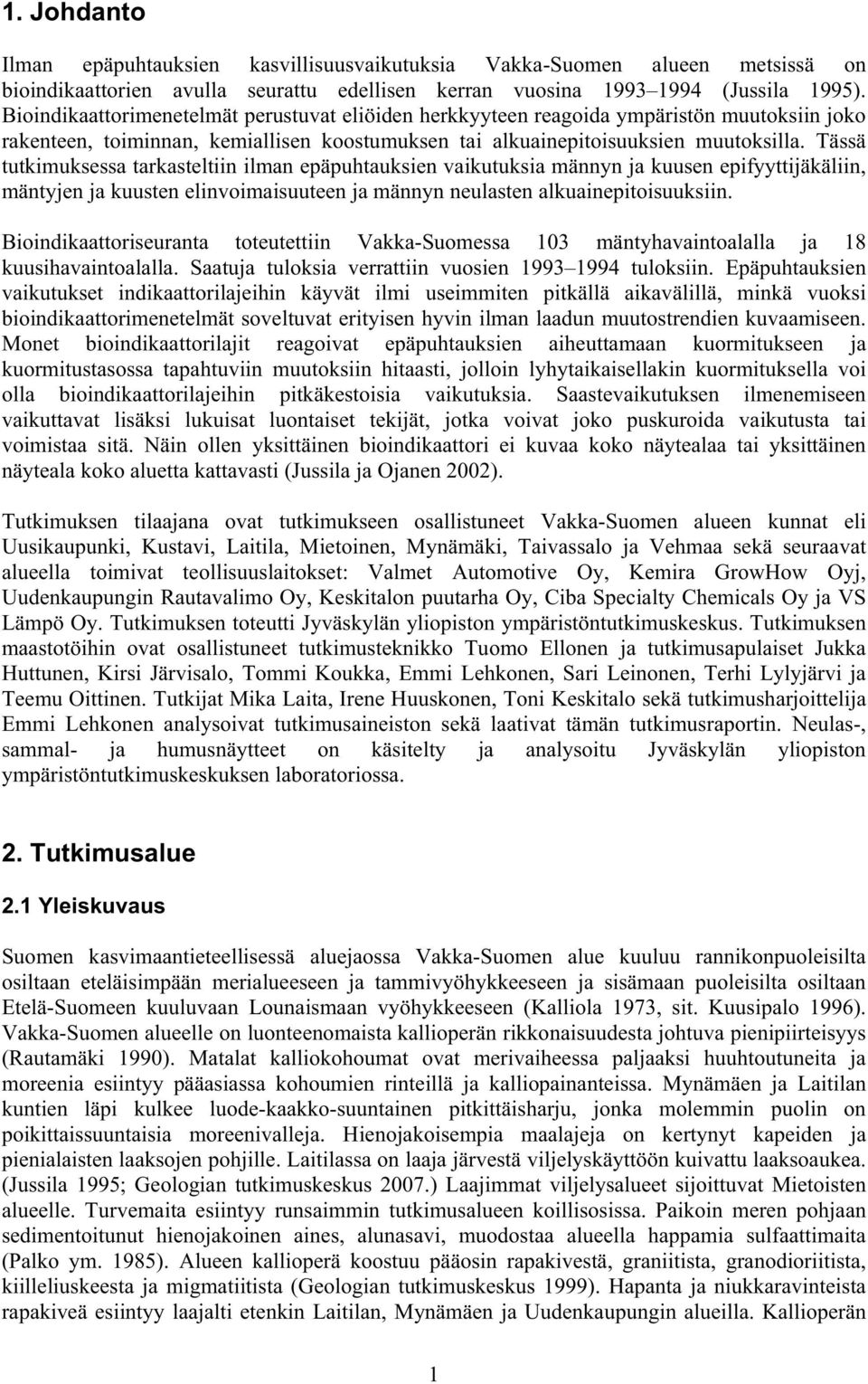 Tässä tutkimuksessa tarkasteltiin ilman epäpuhtauksien vaikutuksia männyn ja kuusen epifyyttijäkäliin, mäntyjen ja kuusten elinvoimaisuuteen ja männyn neulasten alkuainepitoisuuksiin.