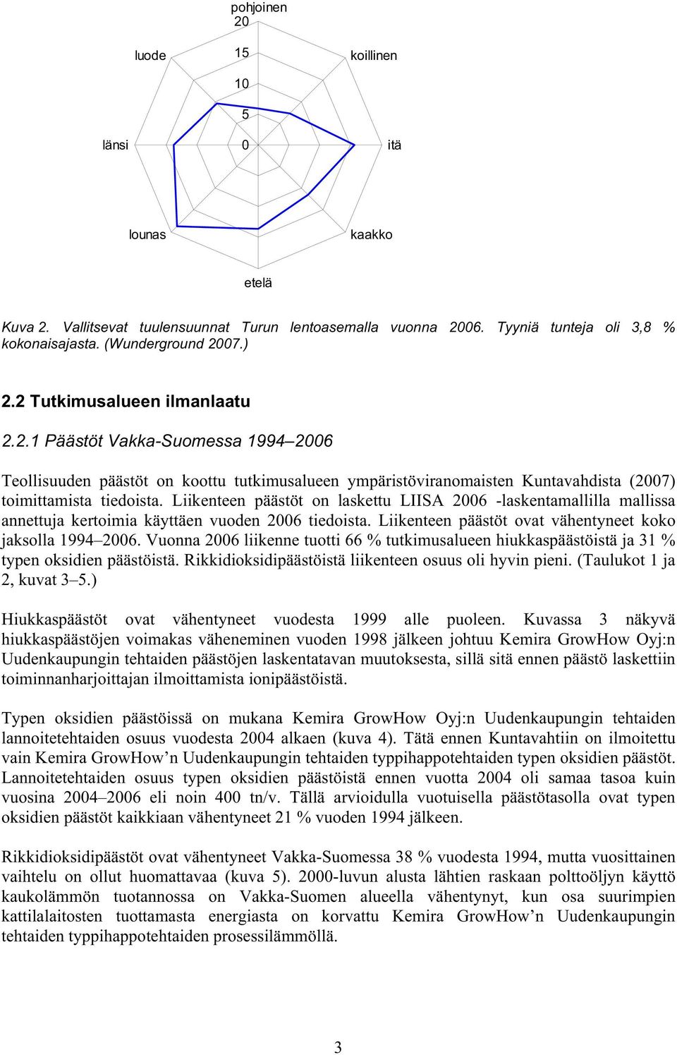 Liikenteen päästöt on laskettu LIISA 2006 -laskentamallilla mallissa annettuja kertoimia käyttäen vuoden 2006 tiedoista. Liikenteen päästöt ovat vähentyneet koko jaksolla 1994 2006.