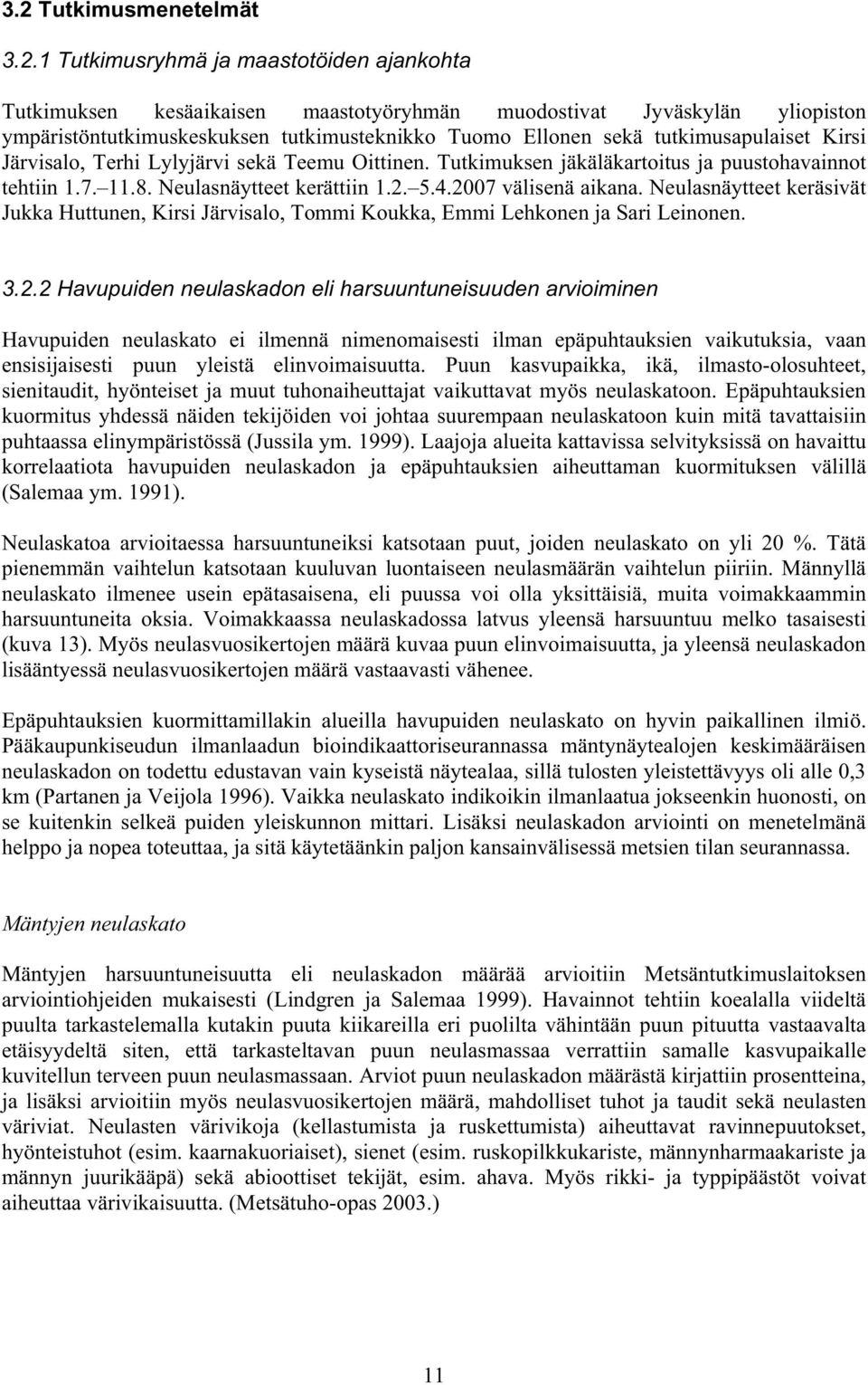 2007 välisenä aikana. Neulasnäytteet keräsivät Jukka Huttunen, Kirsi Järvisalo, Tommi Koukka, Emmi Lehkonen ja Sari Leinonen. 3.2.2 Havupuiden neulaskadon eli harsuuntuneisuuden arvioiminen Havupuiden neulaskato ei ilmennä nimenomaisesti ilman epäpuhtauksien vaikutuksia, vaan ensisijaisesti puun yleistä elinvoimaisuutta.