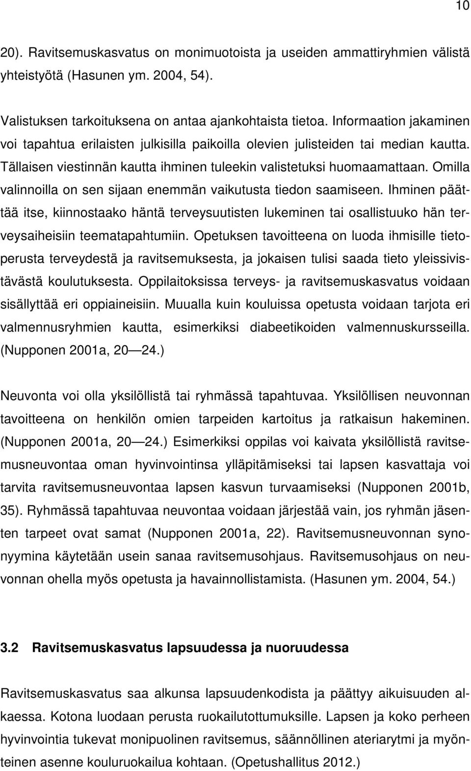 Omilla valinnoilla on sen sijaan enemmän vaikutusta tiedon saamiseen. Ihminen päättää itse, kiinnostaako häntä terveysuutisten lukeminen tai osallistuuko hän terveysaiheisiin teematapahtumiin.