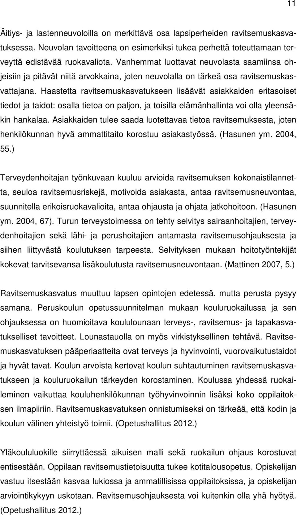 Haastetta ravitsemuskasvatukseen lisäävät asiakkaiden eritasoiset tiedot ja taidot: osalla tietoa on paljon, ja toisilla elämänhallinta voi olla yleensäkin hankalaa.