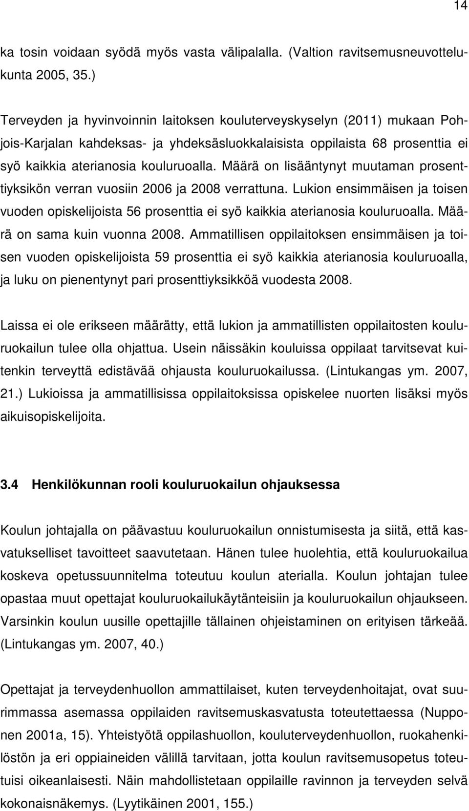 Määrä on lisääntynyt muutaman prosenttiyksikön verran vuosiin 2006 ja 2008 verrattuna. Lukion ensimmäisen ja toisen vuoden opiskelijoista 56 prosenttia ei syö kaikkia aterianosia kouluruoalla.