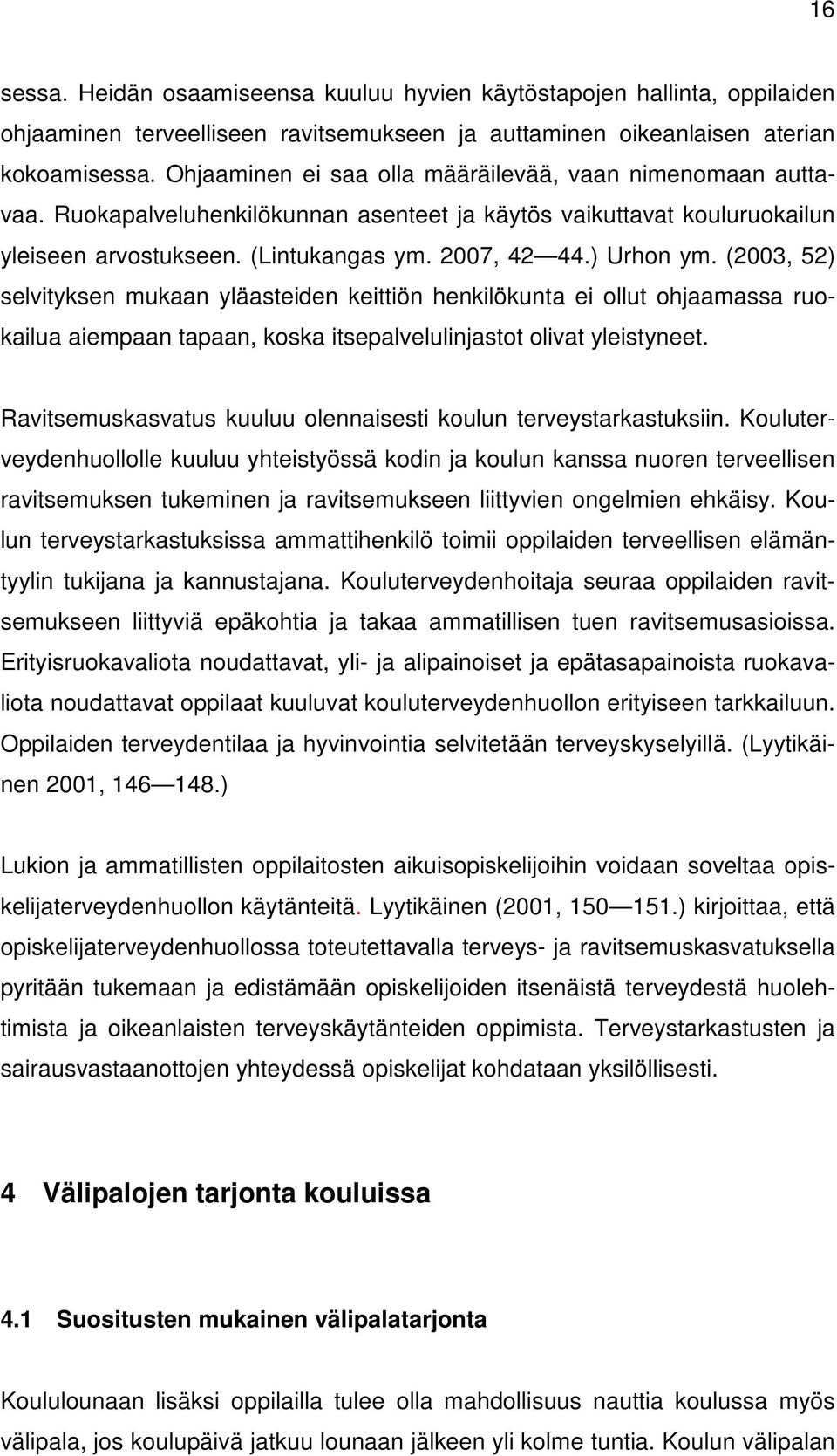 (2003, 52) selvityksen mukaan yläasteiden keittiön henkilökunta ei ollut ohjaamassa ruokailua aiempaan tapaan, koska itsepalvelulinjastot olivat yleistyneet.