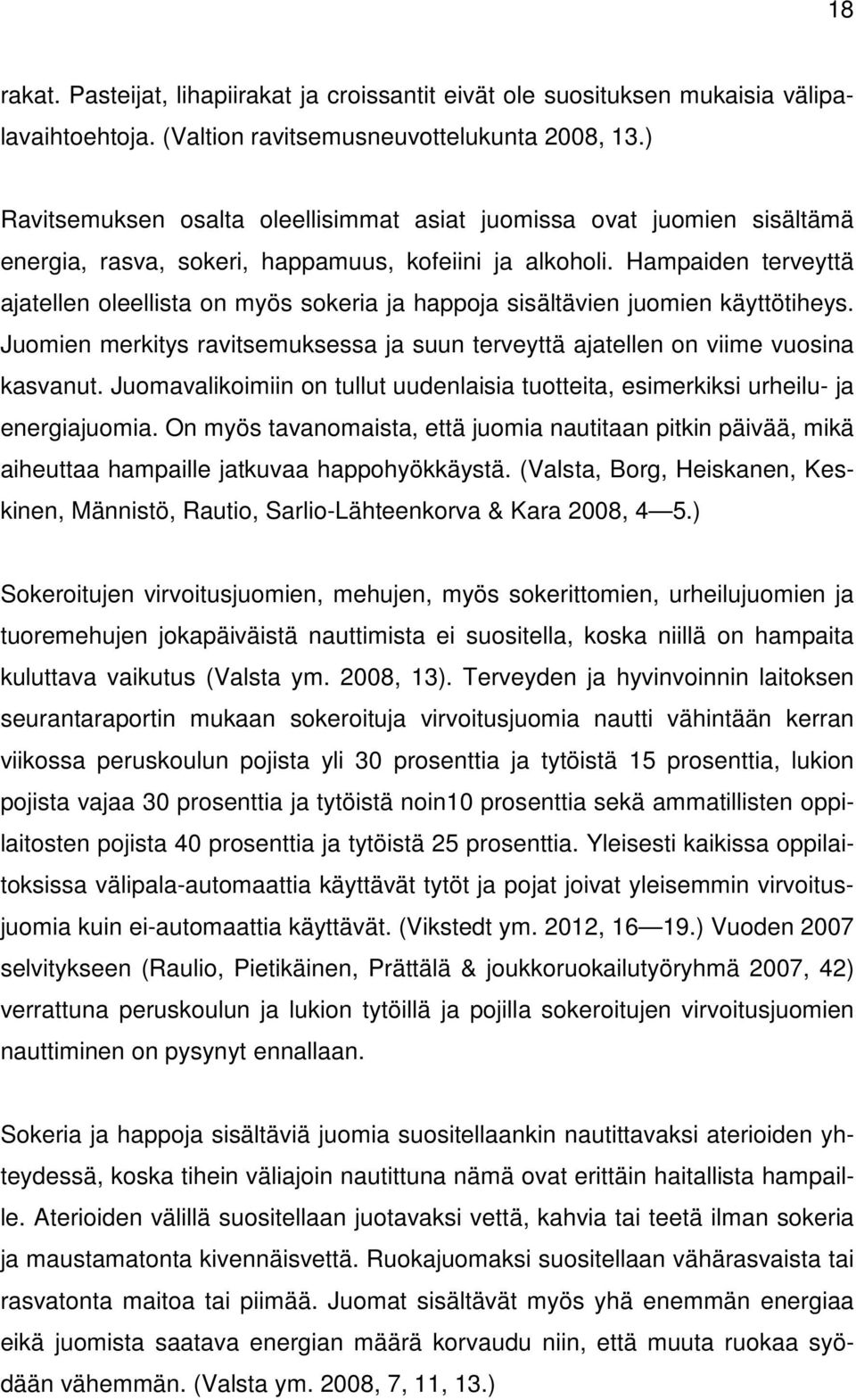 Hampaiden terveyttä ajatellen oleellista on myös sokeria ja happoja sisältävien juomien käyttötiheys. Juomien merkitys ravitsemuksessa ja suun terveyttä ajatellen on viime vuosina kasvanut.