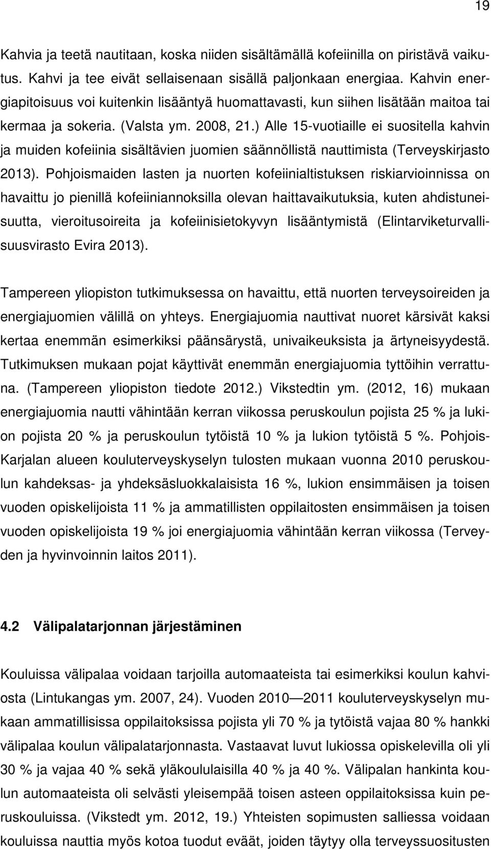 ) Alle 15-vuotiaille ei suositella kahvin ja muiden kofeiinia sisältävien juomien säännöllistä nauttimista (Terveyskirjasto 2013).