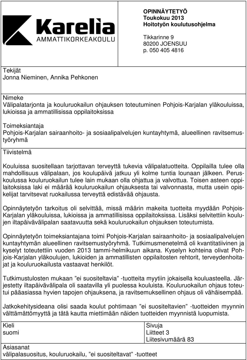 Toimeksiantaja Pohjois-Karjalan sairaanhoito- ja sosiaalipalvelujen kuntayhtymä, alueellinen ravitsemustyöryhmä Tiivistelmä Kouluissa suositellaan tarjottavan terveyttä tukevia välipalatuotteita.