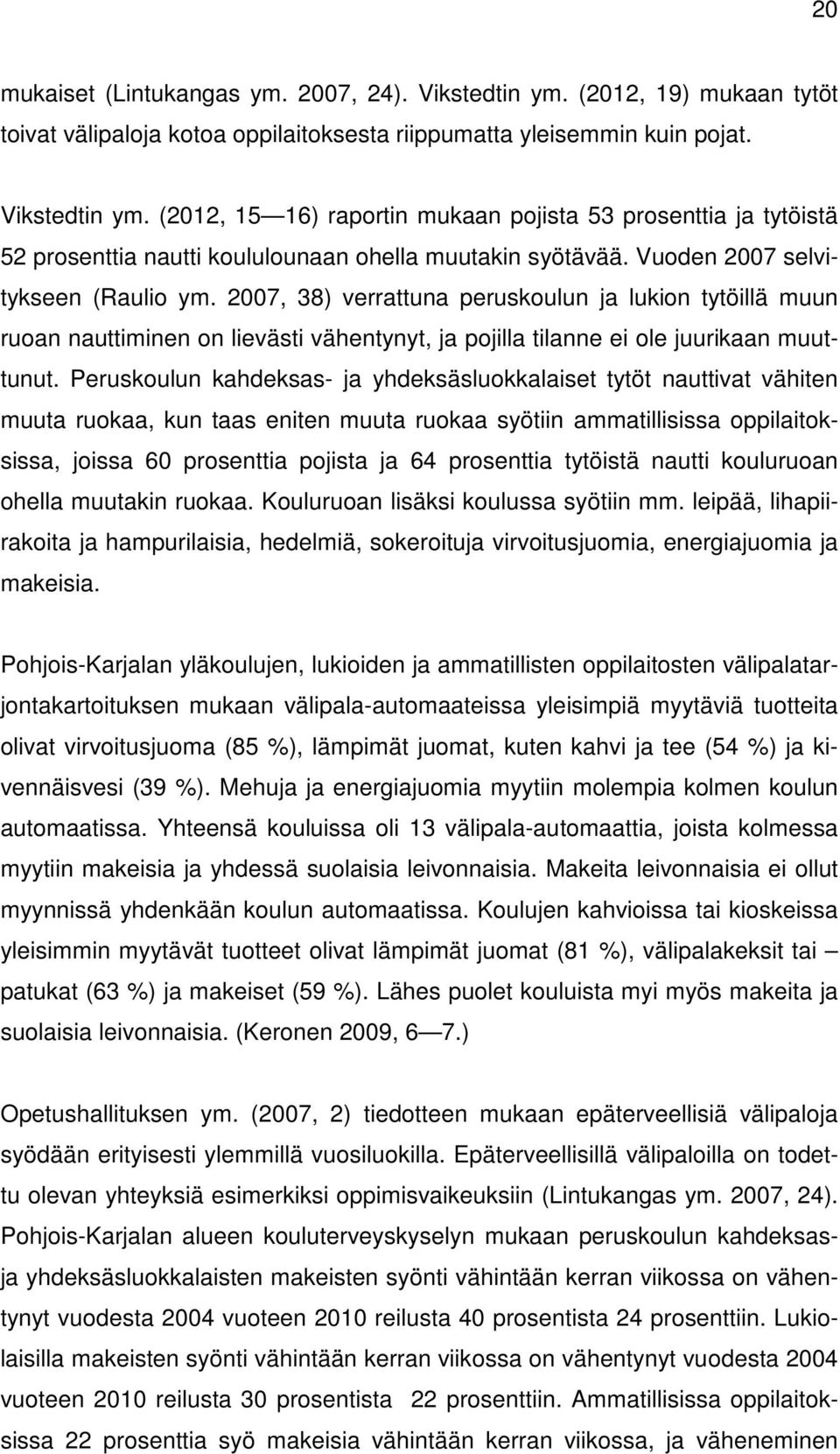 Peruskoulun kahdeksas- ja yhdeksäsluokkalaiset tytöt nauttivat vähiten muuta ruokaa, kun taas eniten muuta ruokaa syötiin ammatillisissa oppilaitoksissa, joissa 60 prosenttia pojista ja 64 prosenttia