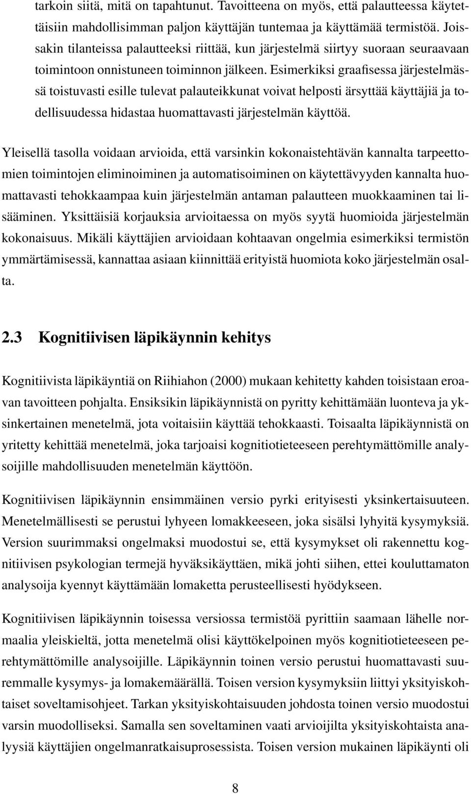 Esimerkiksi graafisessa järjestelmässä toistuvasti esille tulevat palauteikkunat voivat helposti ärsyttää käyttäjiä ja todellisuudessa hidastaa huomattavasti järjestelmän käyttöä.