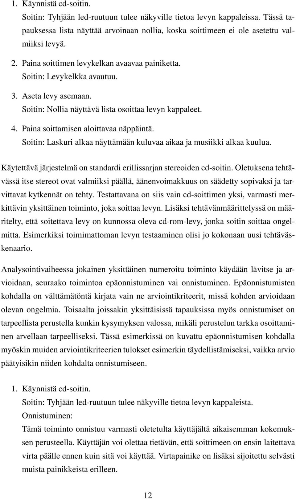Soitin: Laskuri alkaa näyttämään kuluvaa aikaa ja musiikki alkaa kuulua. Käytettävä järjestelmä on standardi erillissarjan stereoiden cd-soitin.