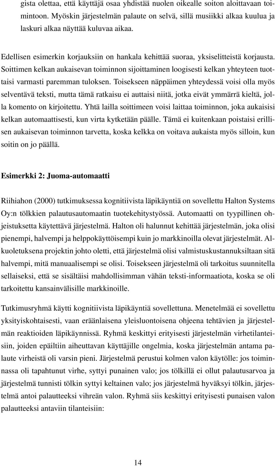 Soittimen kelkan aukaisevan toiminnon sijoittaminen loogisesti kelkan yhteyteen tuottaisi varmasti paremman tuloksen.