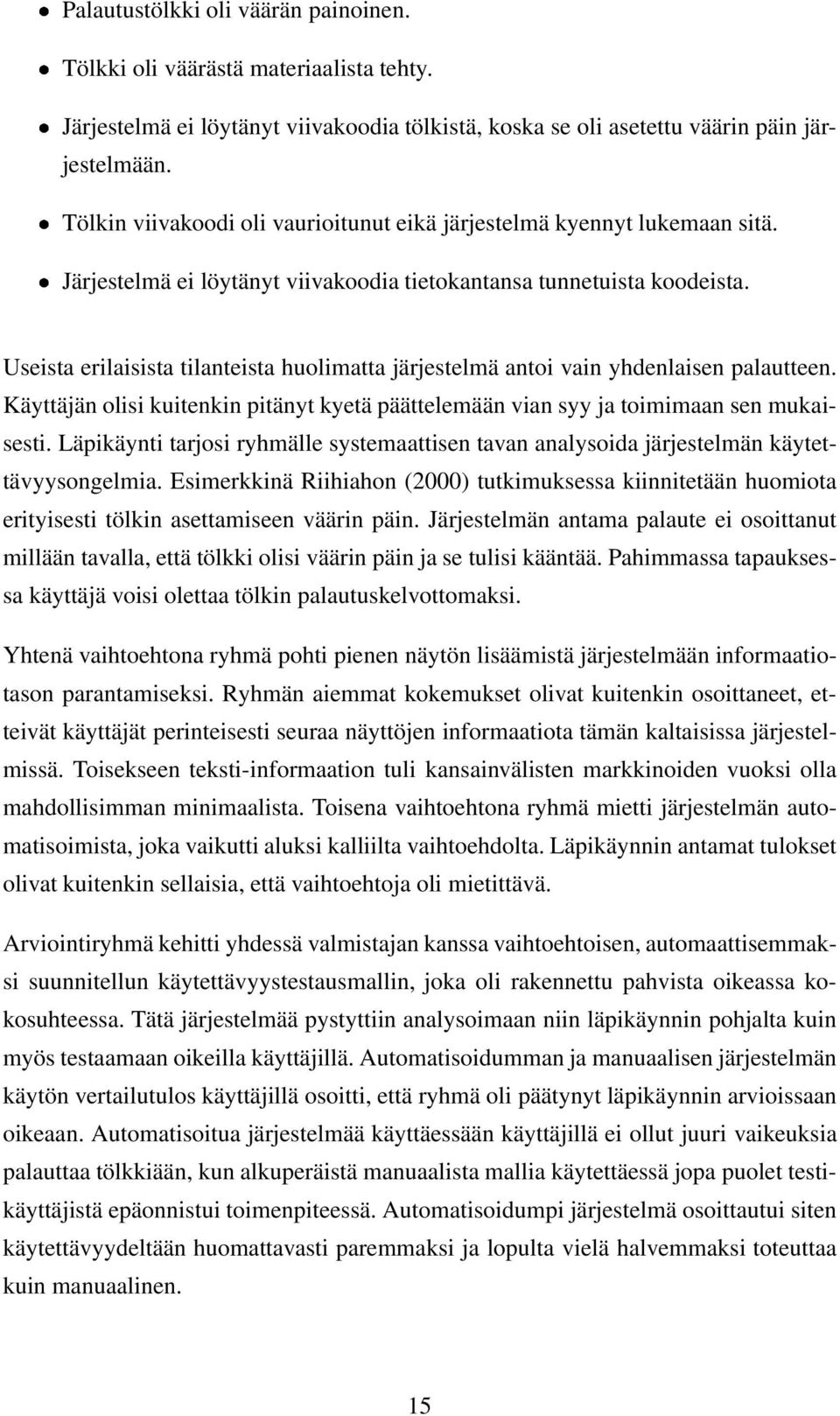 Useista erilaisista tilanteista huolimatta järjestelmä antoi vain yhdenlaisen palautteen. Käyttäjän olisi kuitenkin pitänyt kyetä päättelemään vian syy ja toimimaan sen mukaisesti.