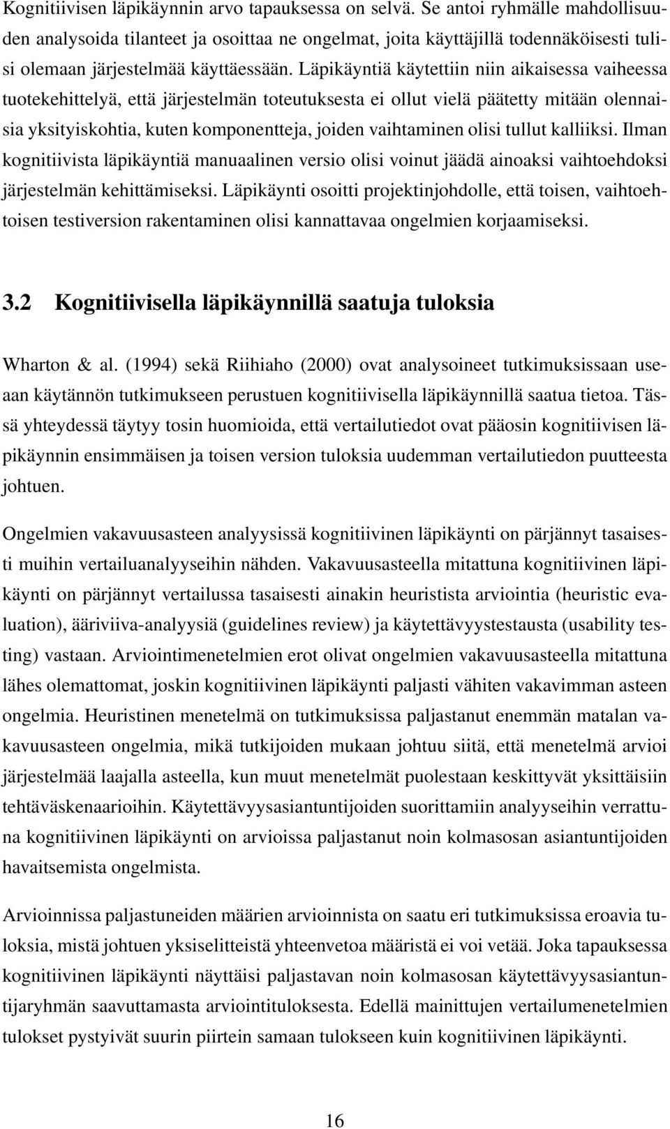 Läpikäyntiä käytettiin niin aikaisessa vaiheessa tuotekehittelyä, että järjestelmän toteutuksesta ei ollut vielä päätetty mitään olennaisia yksityiskohtia, kuten komponentteja, joiden vaihtaminen
