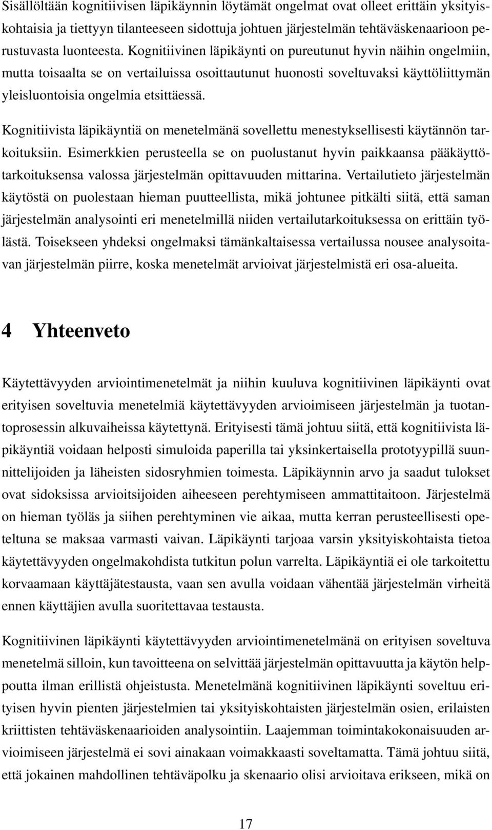 Kognitiivista läpikäyntiä on menetelmänä sovellettu menestyksellisesti käytännön tarkoituksiin.