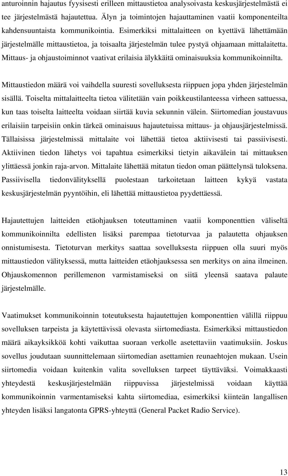 Esimerkiksi mittalaitteen on kyettävä lähettämään järjestelmälle mittaustietoa, ja toisaalta järjestelmän tulee pystyä ohjaamaan mittalaitetta.