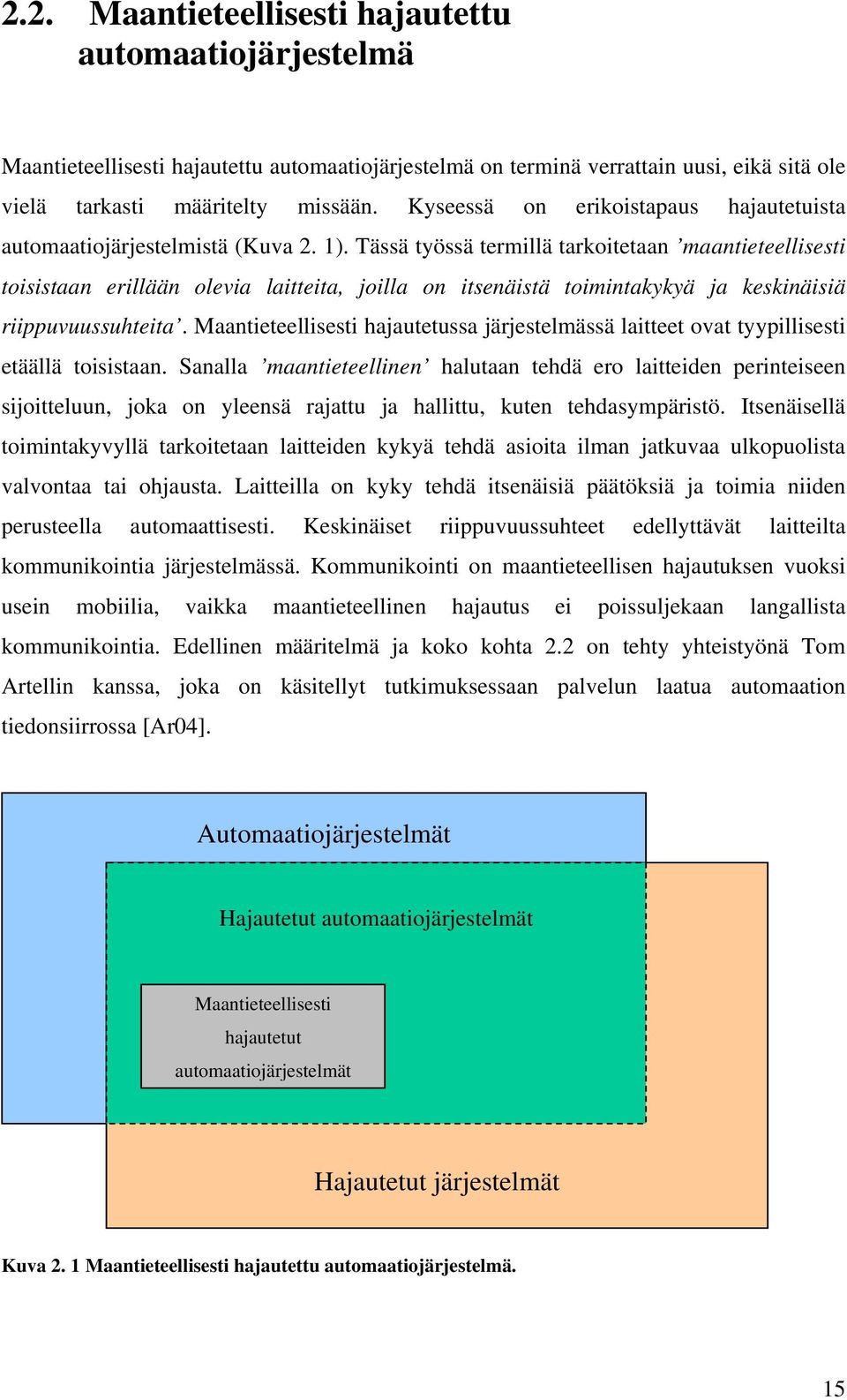 Tässä työssä termillä tarkoitetaan maantieteellisesti toisistaan erillään olevia laitteita, joilla on itsenäistä toimintakykyä ja keskinäisiä riippuvuussuhteita.