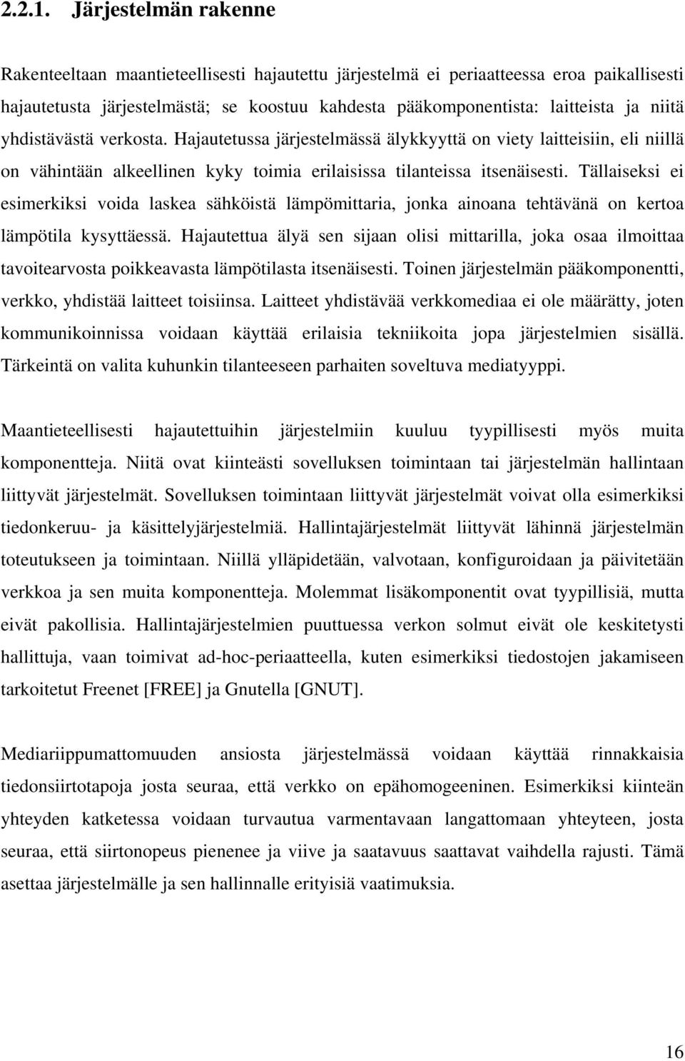 yhdistävästä verkosta. Hajautetussa järjestelmässä älykkyyttä on viety laitteisiin, eli niillä on vähintään alkeellinen kyky toimia erilaisissa tilanteissa itsenäisesti.