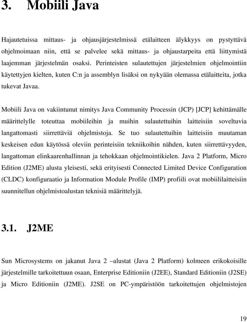 Mobiili Java on vakiintunut nimitys Java Community Processin (JCP) [JCP] kehittämälle määrittelylle toteuttaa mobiileihin ja muihin sulautettuihin laitteisiin soveltuvia langattomasti siirrettäviä