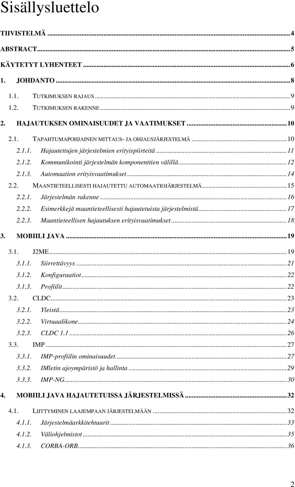 ..15 2.2.1. Järjestelmän rakenne...16 2.2.2. Esimerkkejä maantieteellisesti hajautetuista järjestelmistä...17 2.2.3. Maantieteellisen hajautuksen erityisvaatimukset...18 3. MOBIILI JAVA...19 3.1. J2ME.