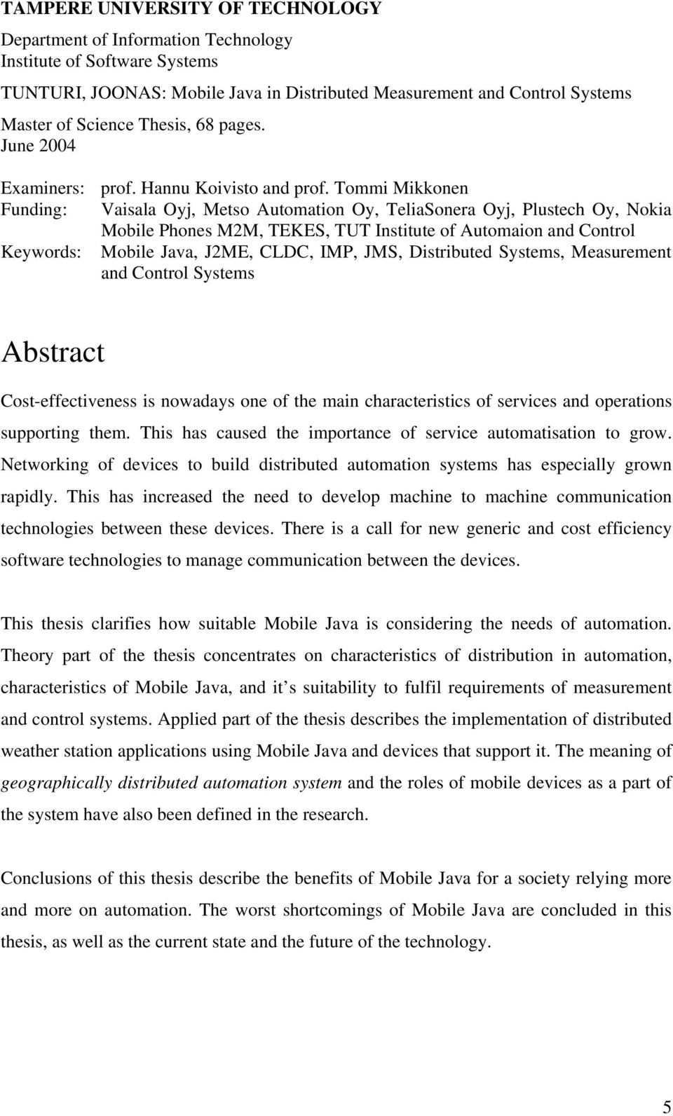 Tommi Mikkonen Funding: Vaisala Oyj, Metso Automation Oy, TeliaSonera Oyj, Plustech Oy, Nokia Mobile Phones M2M, TEKES, TUT Institute of Automaion and Control Keywords: Mobile Java, J2ME, CLDC, IMP,