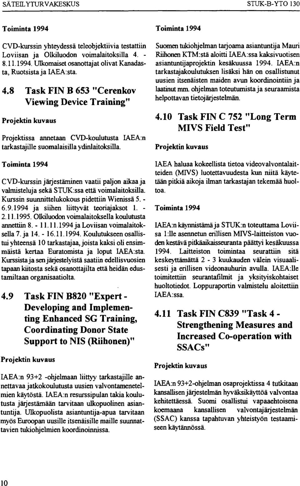 Toiminta 1994 CVD-kurssin järjestäminen vaatii paljon aikaa ja valmisteluja sekä STUK:ssa että voimalaitoksilla. Kurssin suunnittelukokous pidettiin Wienissä 5. - 6.9.1994 ja siihen liittyvät teoriajaksot 1.