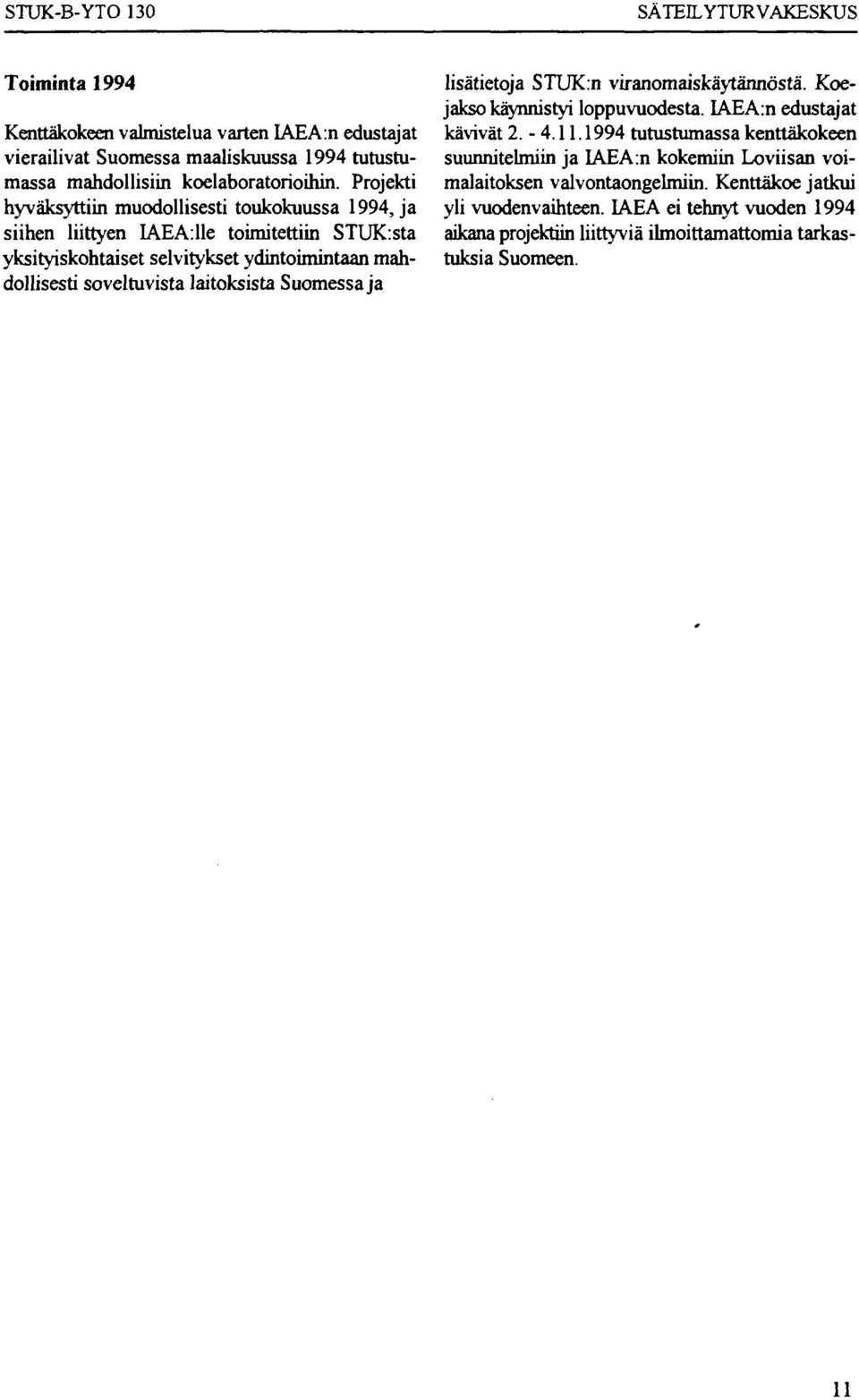 1994 tutustumassa kenttäkokeen vierailivat Suomessa maaliskuussa 1994 tutustu- suunnitelmiin ja IAEA:n kokemiin Loviisan voimassa mahdollisiin koelaboratorioihin.