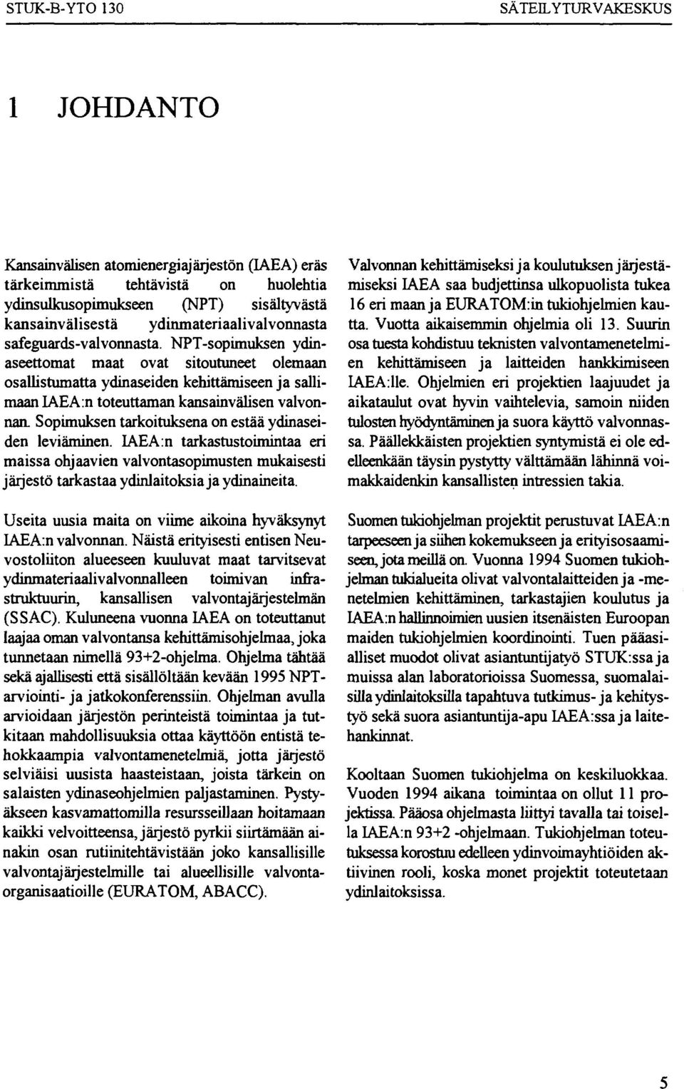 Sopimuksen tarkoituksena on estää ydinaseiden leviäminen. IAEA:n tarkastustoimintaa eri maissa ohjaavien valvontasopimusten mukaisesti järjestö tarkastaa ydinlaitoksia ja ydinaineita.