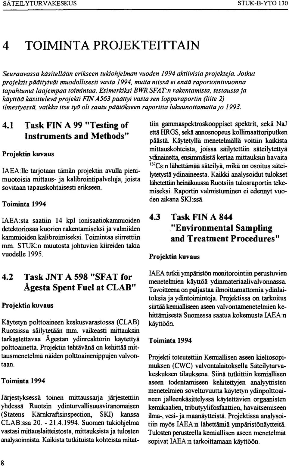 n rakentamista, testausta ja käyttöä käsittelevä projekti FIN A563 päättyi vasta sen loppuraportin (liite 2) ilmestyessä, vaikka itse työ oli saatu päätökseen raporttia lukuunottamatta jo 1993. 4.