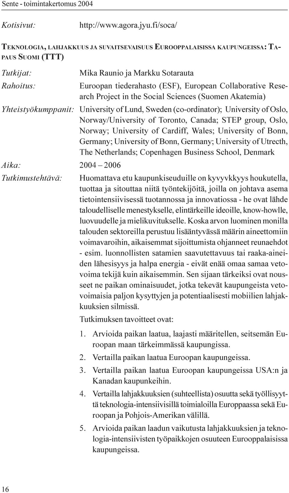 Collaborative Research Project in the Social Sciences (Suomen Akatemia) Yhteistyökumppanit: University of Lund, Sweden (co-ordinator); University of Oslo, Norway/University of Toronto, Canada; STEP