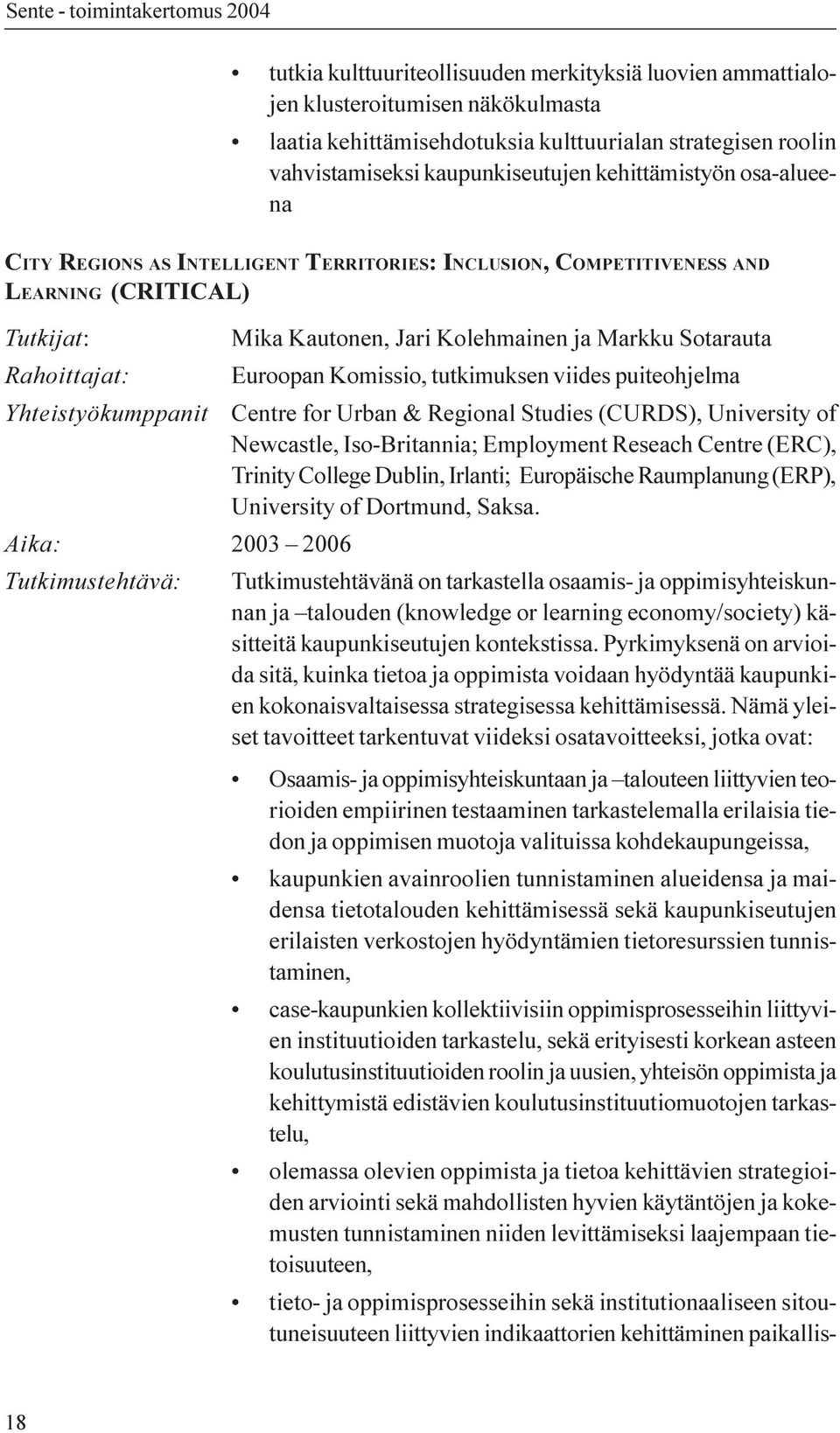 Markku Sotarauta Euroopan Komissio, tutkimuksen viides puiteohjelma Centre for Urban & Regional Studies (CURDS), University of Newcastle, Iso-Britannia; Employment Reseach Centre (ERC), Trinity