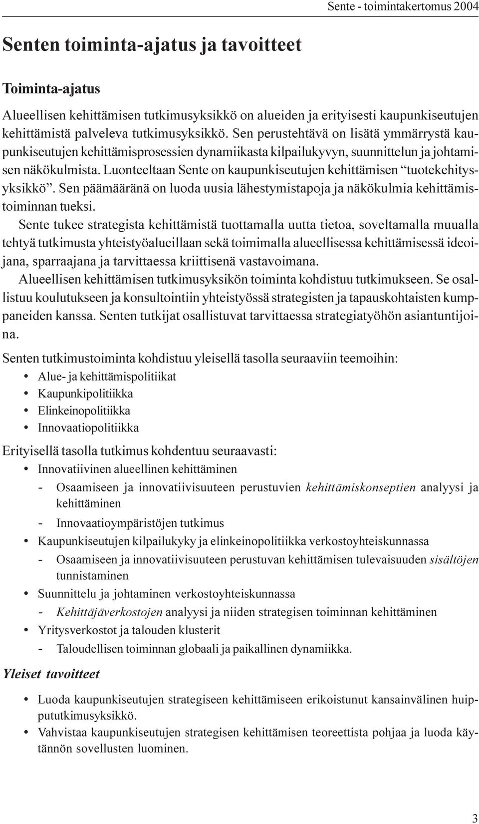 Luonteeltaan Sente on kaupunkiseutujen kehittämisen tuotekehitysyksikkö. Sen päämääränä on luoda uusia lähestymistapoja ja näkökulmia kehittämistoiminnan tueksi.