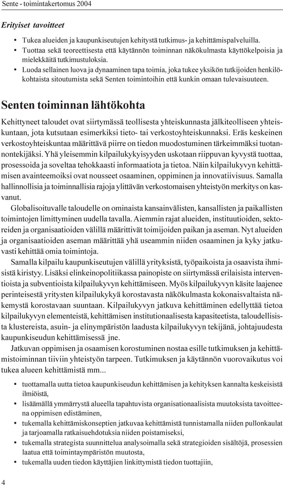 Luoda sellainen luova ja dynaaminen tapa toimia, joka tukee yksikön tutkijoiden henkilökohtaista sitoutumista sekä Senten toimintoihin että kunkin omaan tulevaisuuteen.