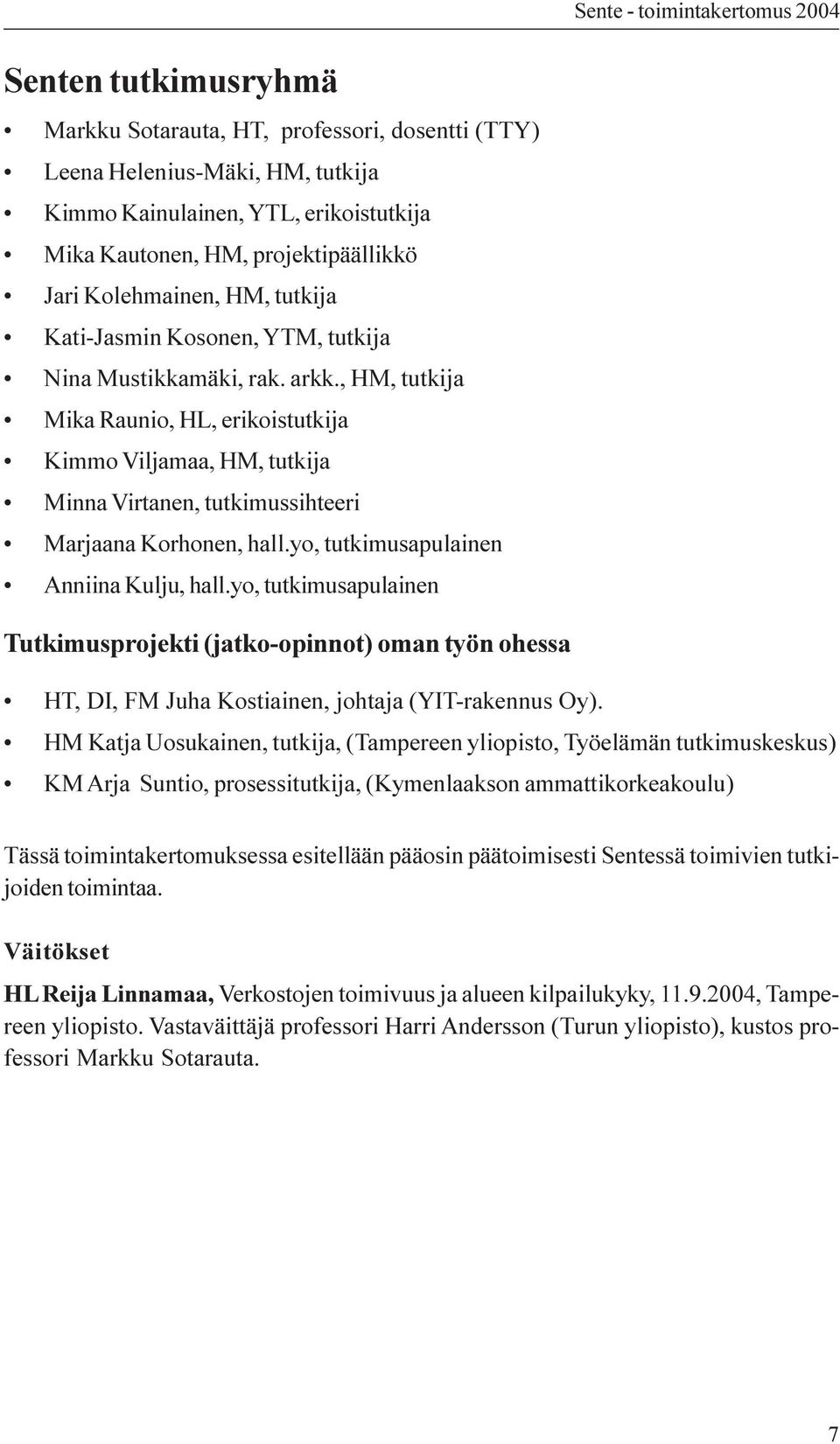 , HM, tutkija Mika Raunio, HL, erikoistutkija Kimmo Viljamaa, HM, tutkija Minna Virtanen, tutkimussihteeri Marjaana Korhonen, hall.yo, tutkimusapulainen Anniina Kulju, hall.