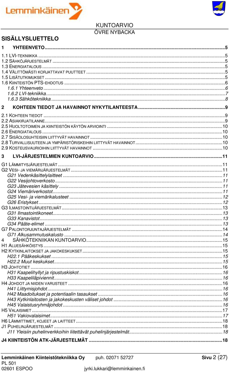 .. 10 2.6 ENERGIATALOUS... 10 2.7 SISÄOLOSUHTEISIIN LIITTYVÄT HAVAINNOT... 10 2.8 TURVALLISUUTEEN JA YMPÄRISTÖRISKEIHIN LIITTYVÄT HAVAINNOT... 10 2.9 KOSTEUSVAURIOIHIN LIITTYVÄT HAVAINNOT.