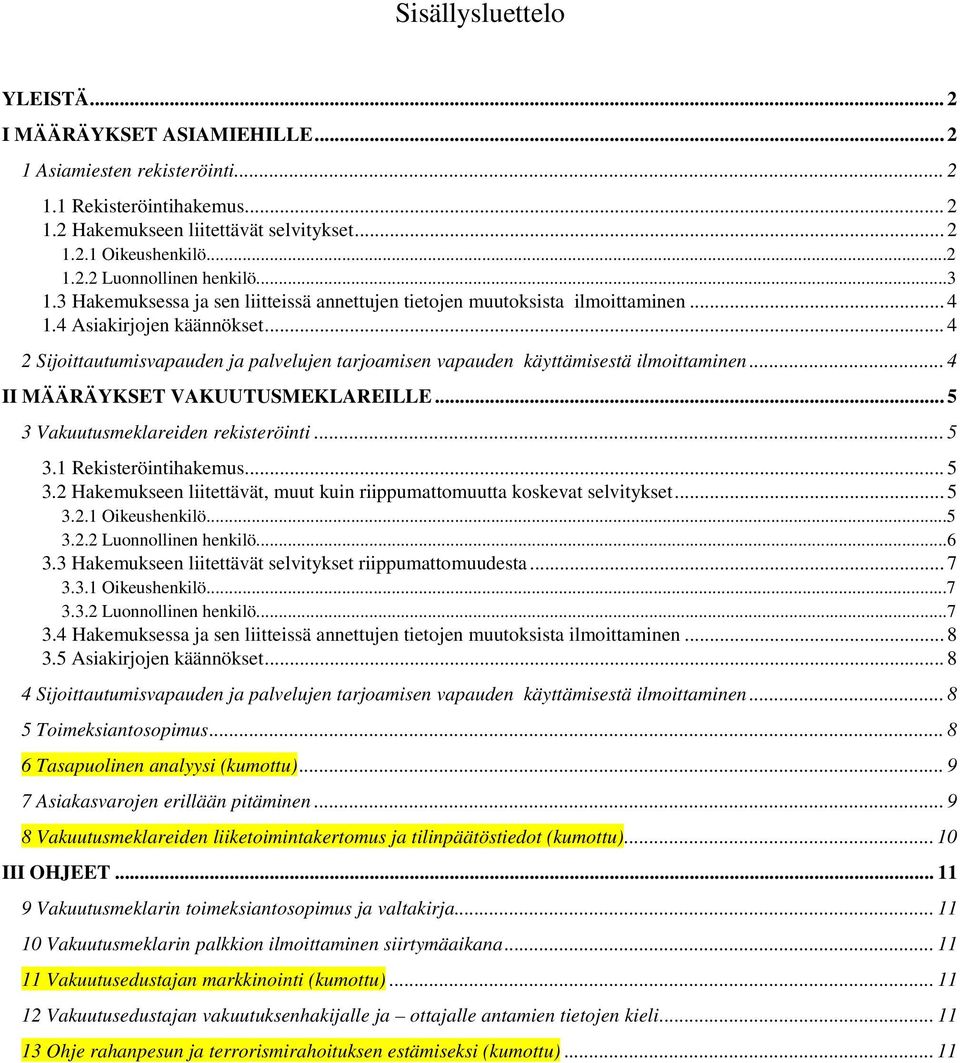 .. 4 2 Sijoittautumisvapauden ja palvelujen tarjoamisen vapauden käyttämisestä ilmoittaminen... 4 II MÄÄRÄYKSET VAKUUTUSMEKLAREILLE... 5 3 Vakuutusmeklareiden rekisteröinti... 5 3.1 Rekisteröintihakemus.