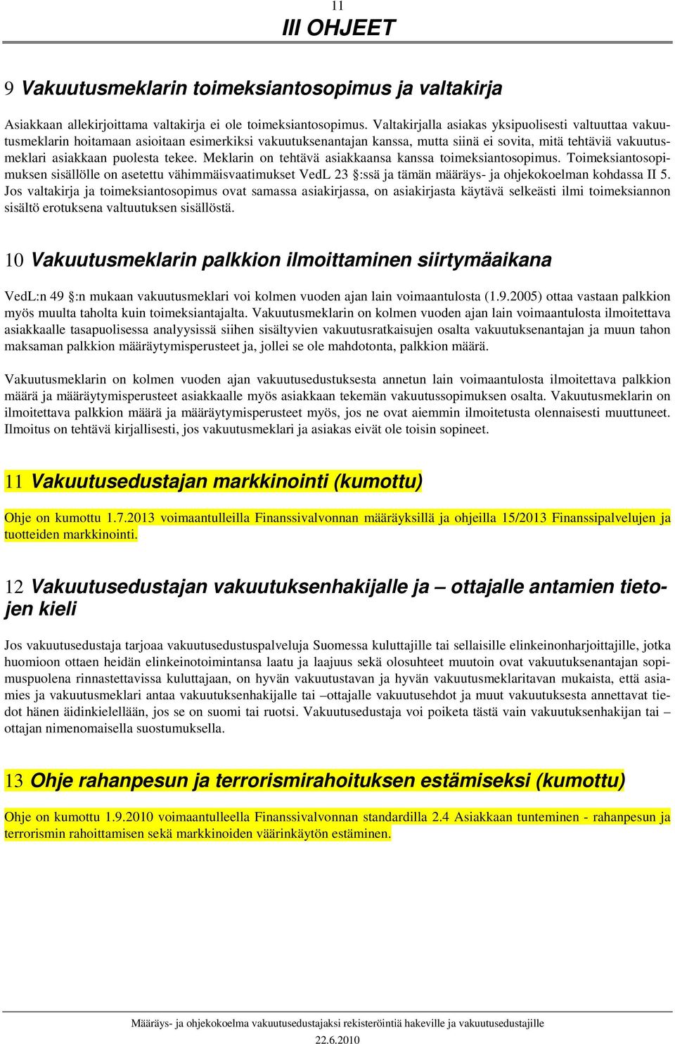 tekee. Meklarin on tehtävä asiakkaansa kanssa toimeksiantosopimus. Toimeksiantosopimuksen sisällölle on asetettu vähimmäisvaatimukset VedL 23 :ssä ja tämän määräys- ja ohjekokoelman kohdassa II 5.