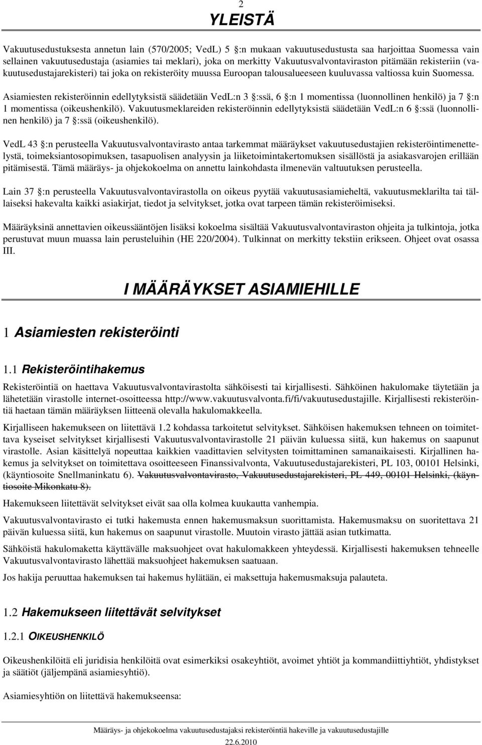 Asiamiesten rekisteröinnin edellytyksistä säädetään VedL:n 3 :ssä, 6 :n 1 momentissa (luonnollinen henkilö) ja 7 :n 1 momentissa (oikeushenkilö).