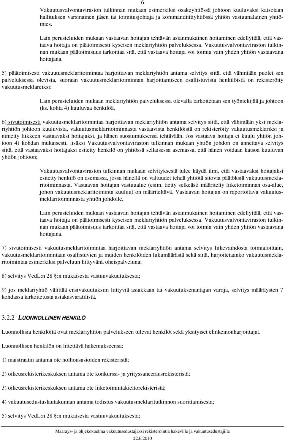 Vakuutusvalvontaviraston tulkinnan mukaan päätoimisuus tarkoittaa sitä, että vastaava hoitaja voi toimia vain yhden yhtiön vastaavana hoitajana.