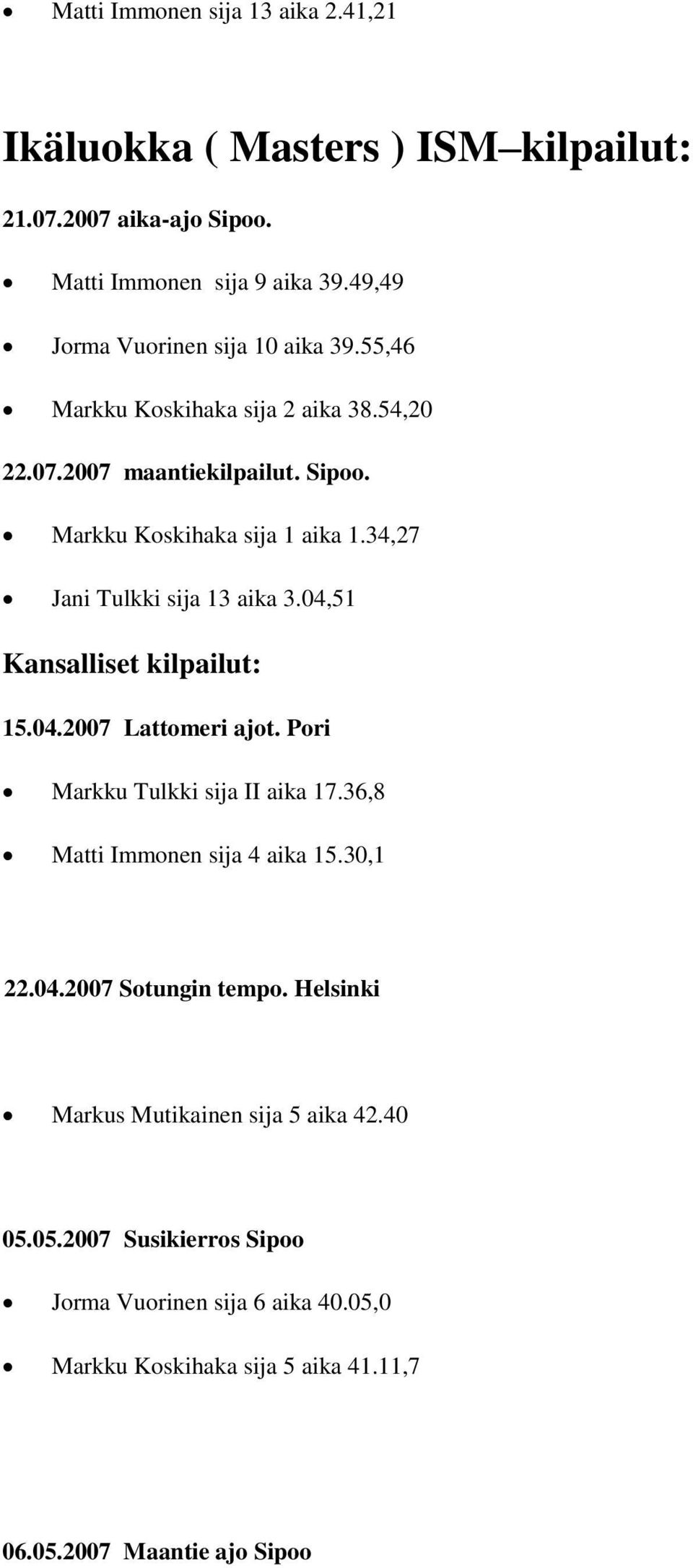 34,27 Jani Tulkki sija 13 aika 3.04,51 Kansalliset kilpailut: 15.04.2007 Lattomeri ajot. Pori Markku Tulkki sija II aika 17.36,8 Matti Immonen sija 4 aika 15.