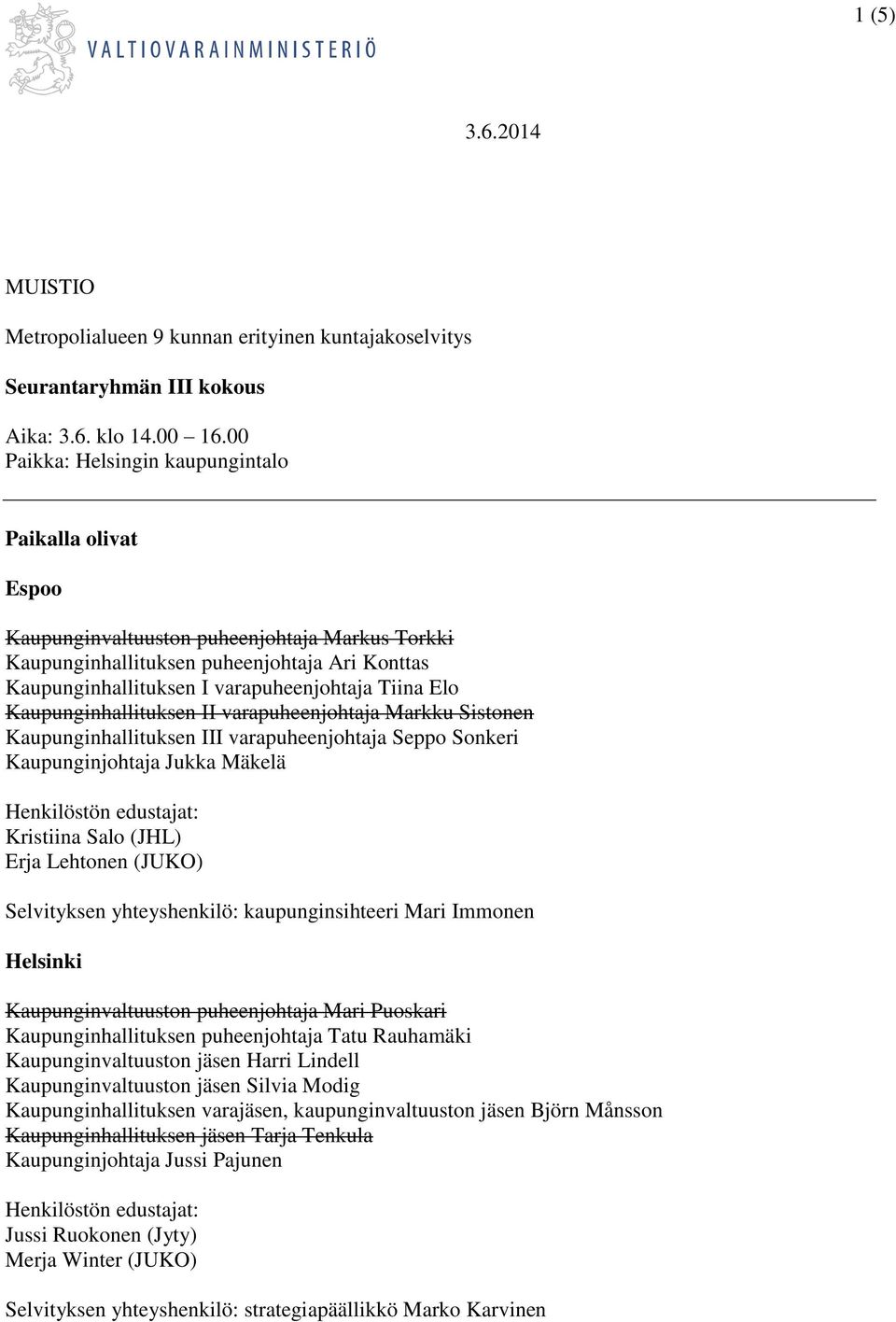 Elo Kaupunginhallituksen II varapuheenjohtaja Markku Sistonen Kaupunginhallituksen III varapuheenjohtaja Seppo Sonkeri Kaupunginjohtaja Jukka Mäkelä Kristiina Salo (JHL) Erja Lehtonen (JUKO)