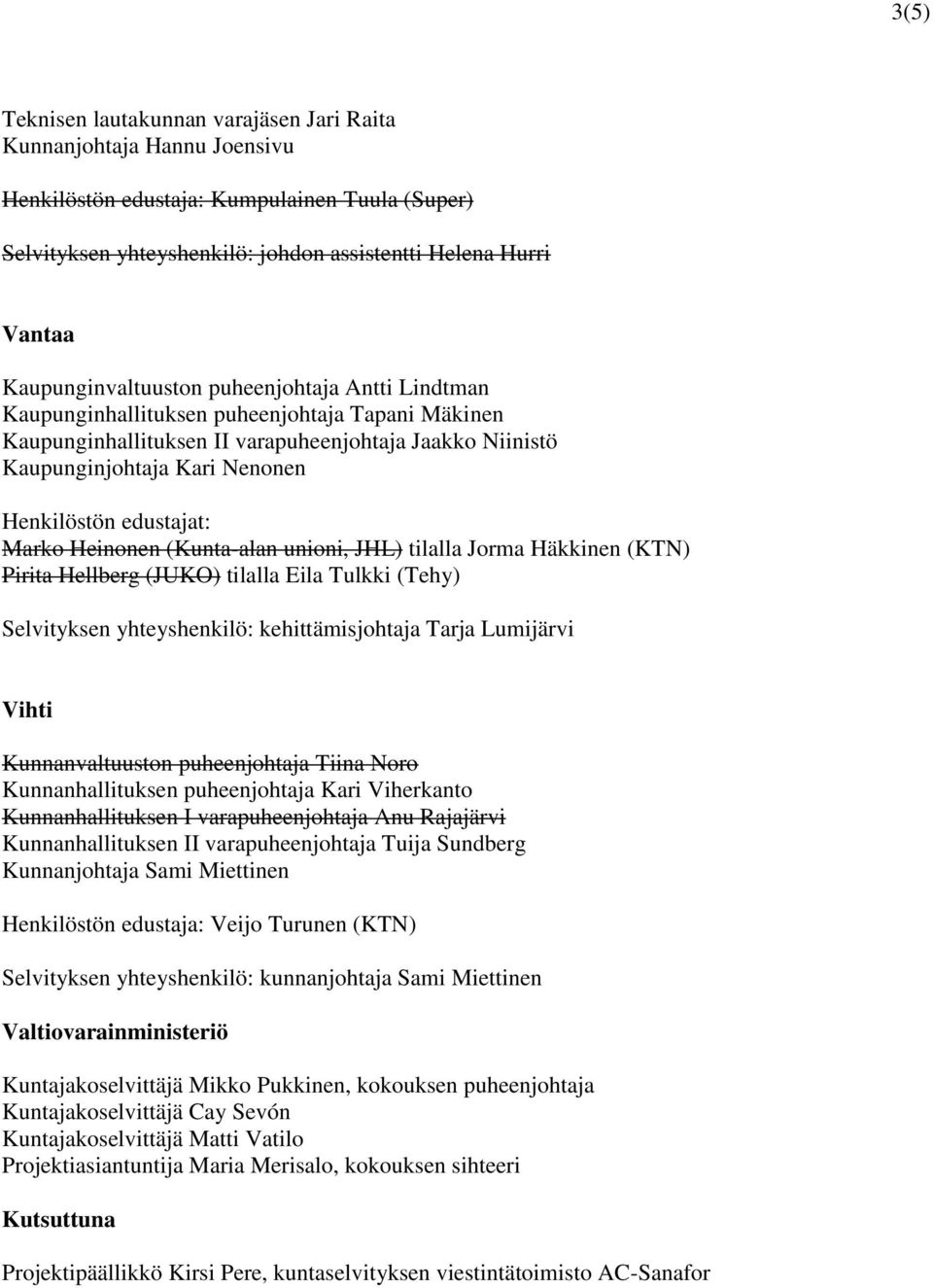 Heinonen (Kunta-alan unioni, JHL) tilalla Jorma Häkkinen (KTN) Pirita Hellberg (JUKO) tilalla Eila Tulkki (Tehy) Selvityksen yhteyshenkilö: kehittämisjohtaja Tarja Lumijärvi Vihti Kunnanvaltuuston