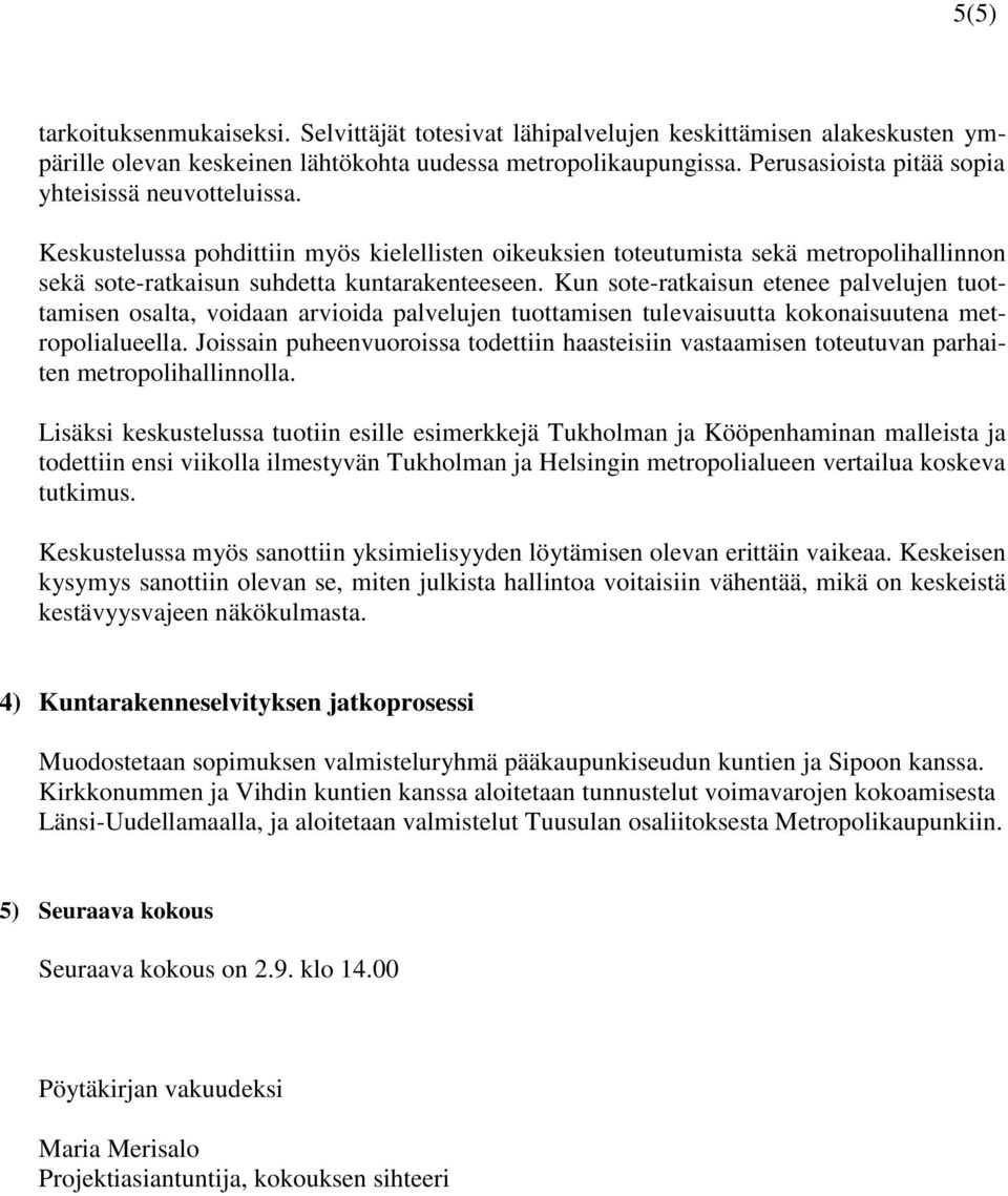 Kun sote-ratkaisun etenee palvelujen tuottamisen osalta, voidaan arvioida palvelujen tuottamisen tulevaisuutta kokonaisuutena metropolialueella.