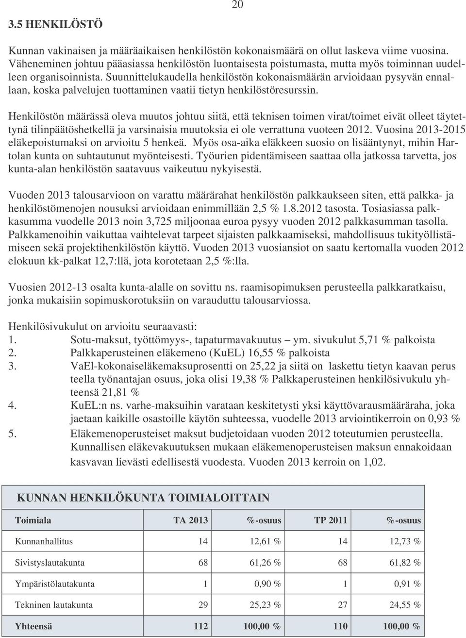 Suunnittelukaudella henkilöstön kokonaismäärän arvioidaan pysyvän ennallaan, koska palvelujen tuottaminen vaatii tietyn henkilöstöresurssin.