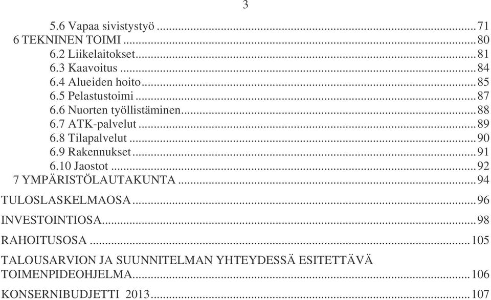 8 Tilapalvelut... 90 6.9 Rakennukset... 91 6.10 Jaostot... 92 7 YMPÄRISTÖLAUTAKUNTA... 94 TULOSLASKELMAOSA.