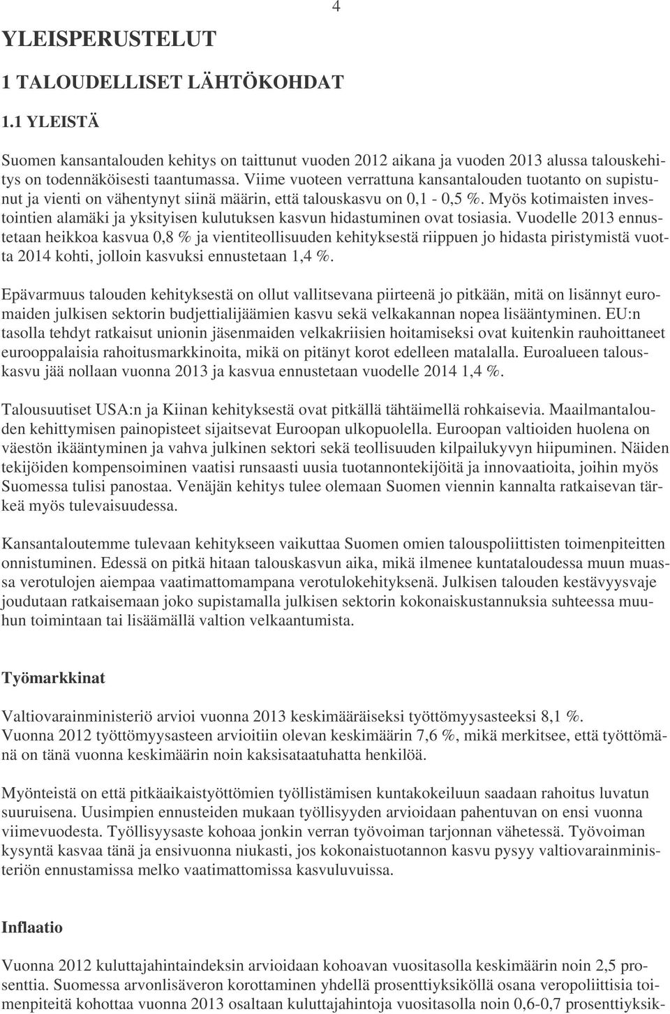 Myös kotimaisten investointien alamäki ja yksityisen kulutuksen kasvun hidastuminen ovat tosiasia.