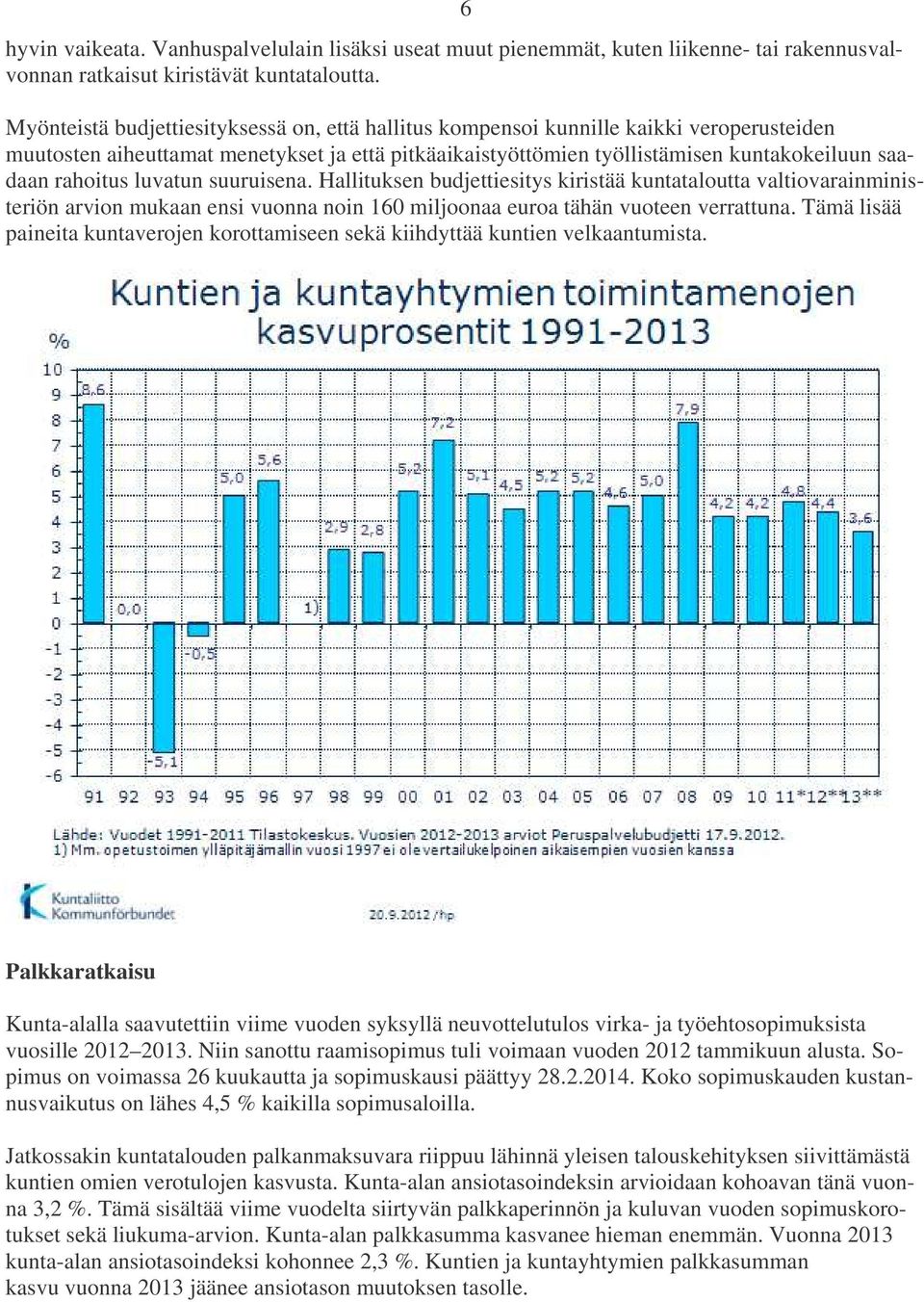 rahoitus luvatun suuruisena. Hallituksen budjettiesitys kiristää kuntataloutta valtiovarainministeriön arvion mukaan ensi vuonna noin 160 miljoonaa euroa tähän vuoteen verrattuna.