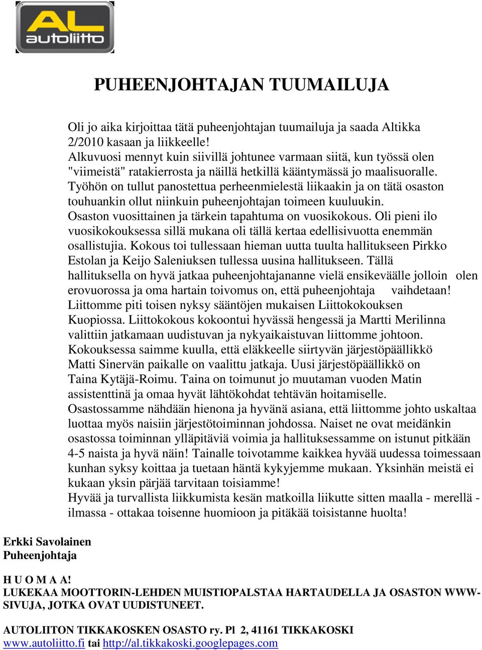 Työhön on tullut panostettua perheenmielestä liikaakin ja on tätä osaston touhuankin ollut niinkuin puheenjohtajan toimeen kuuluukin. Osaston vuosittainen ja tärkein tapahtuma on vuosikokous.