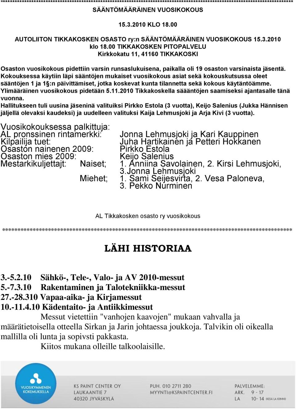 00 TIKKAKOSKEN PITOPALVELU Kirkkokatu 11, 41160 TIKKAKOSKI Osaston vuosikokous pidettiin varsin runsaslukuisena, paikalla oli 19 osaston varsinaista jäsentä.